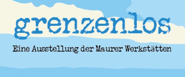 grenzenlos. Eine Ausstellung der Maurer Werkstätten